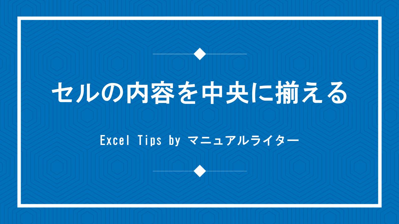 セルの内容を中央に揃える｜Excel Tips