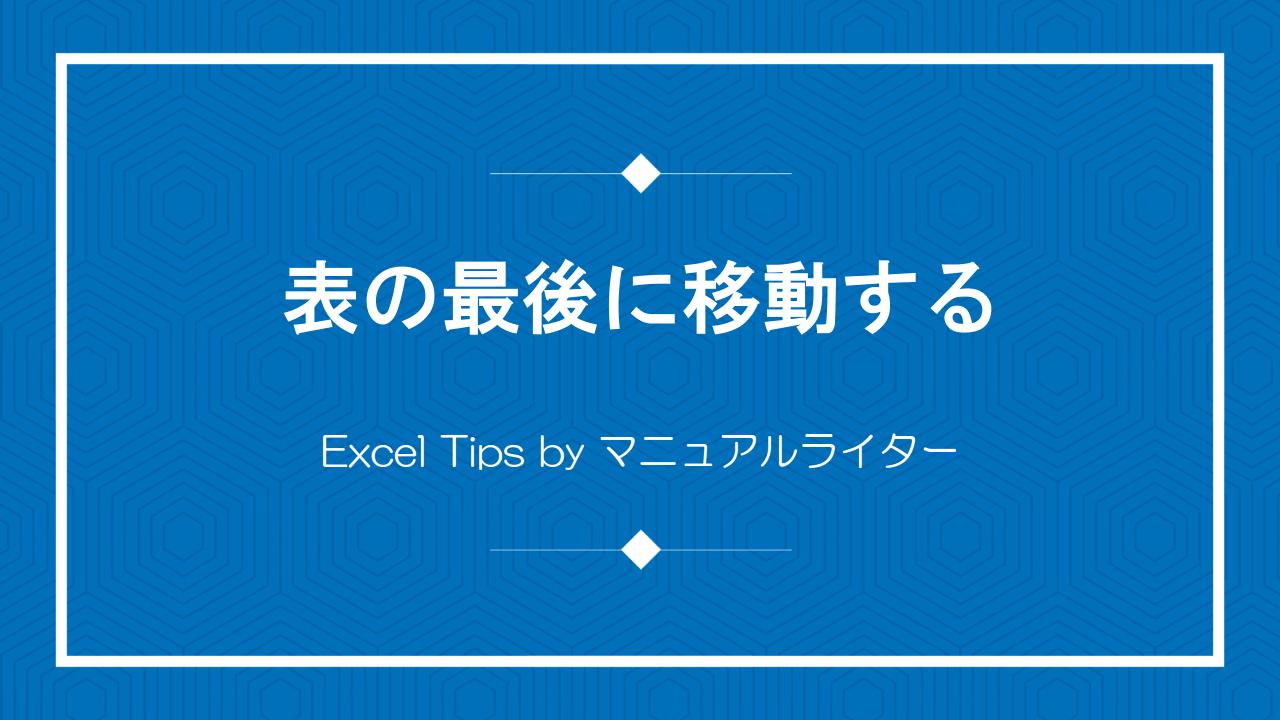 表の最後に移動する｜Excel Tips